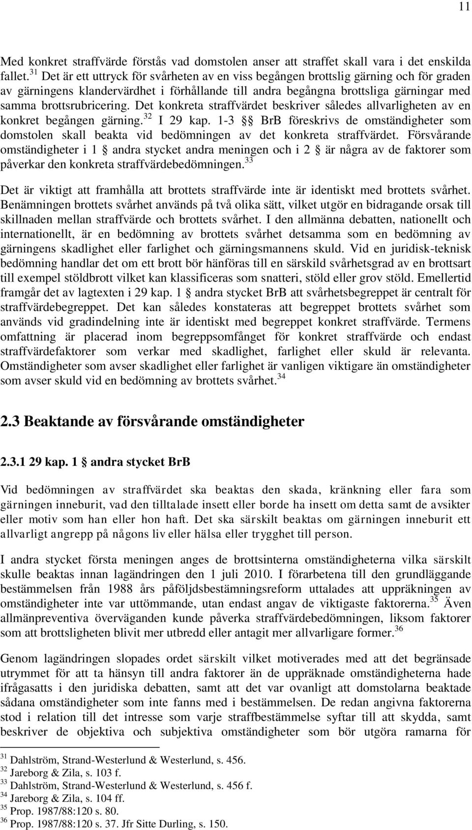 brottsrubricering. Det konkreta straffvärdet beskriver således allvarligheten av en konkret begången gärning. 32 I 29 kap.