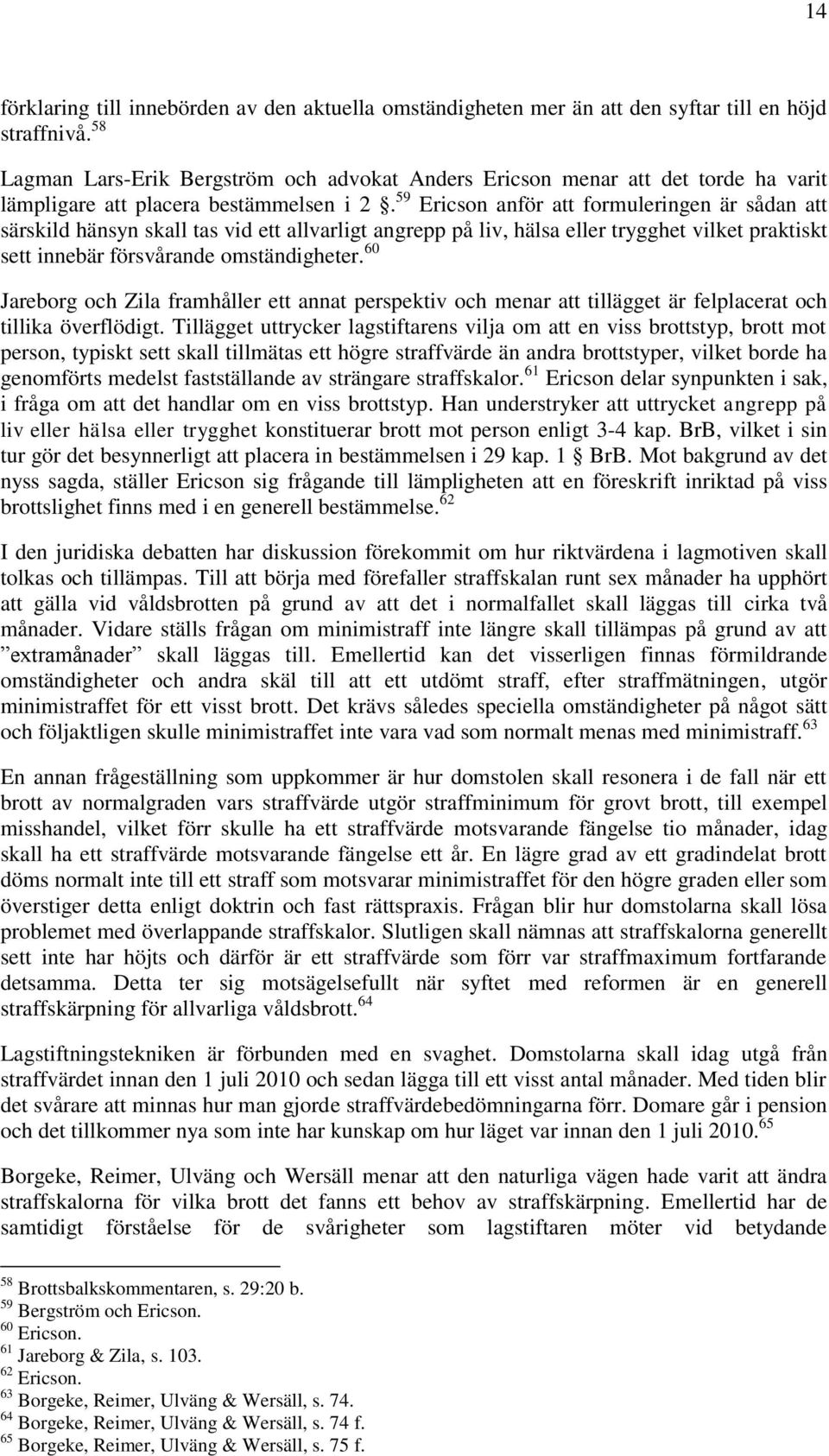 59 Ericson anför att formuleringen är sådan att särskild hänsyn skall tas vid ett allvarligt angrepp på liv, hälsa eller trygghet vilket praktiskt sett innebär försvårande omständigheter.