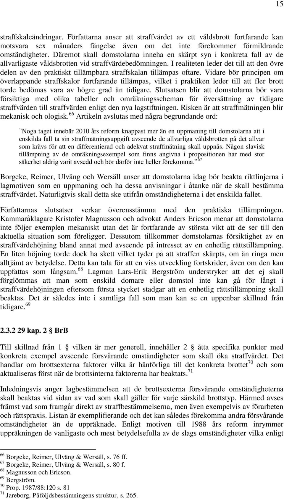 I realiteten leder det till att den övre delen av den praktiskt tillämpbara straffskalan tillämpas oftare.