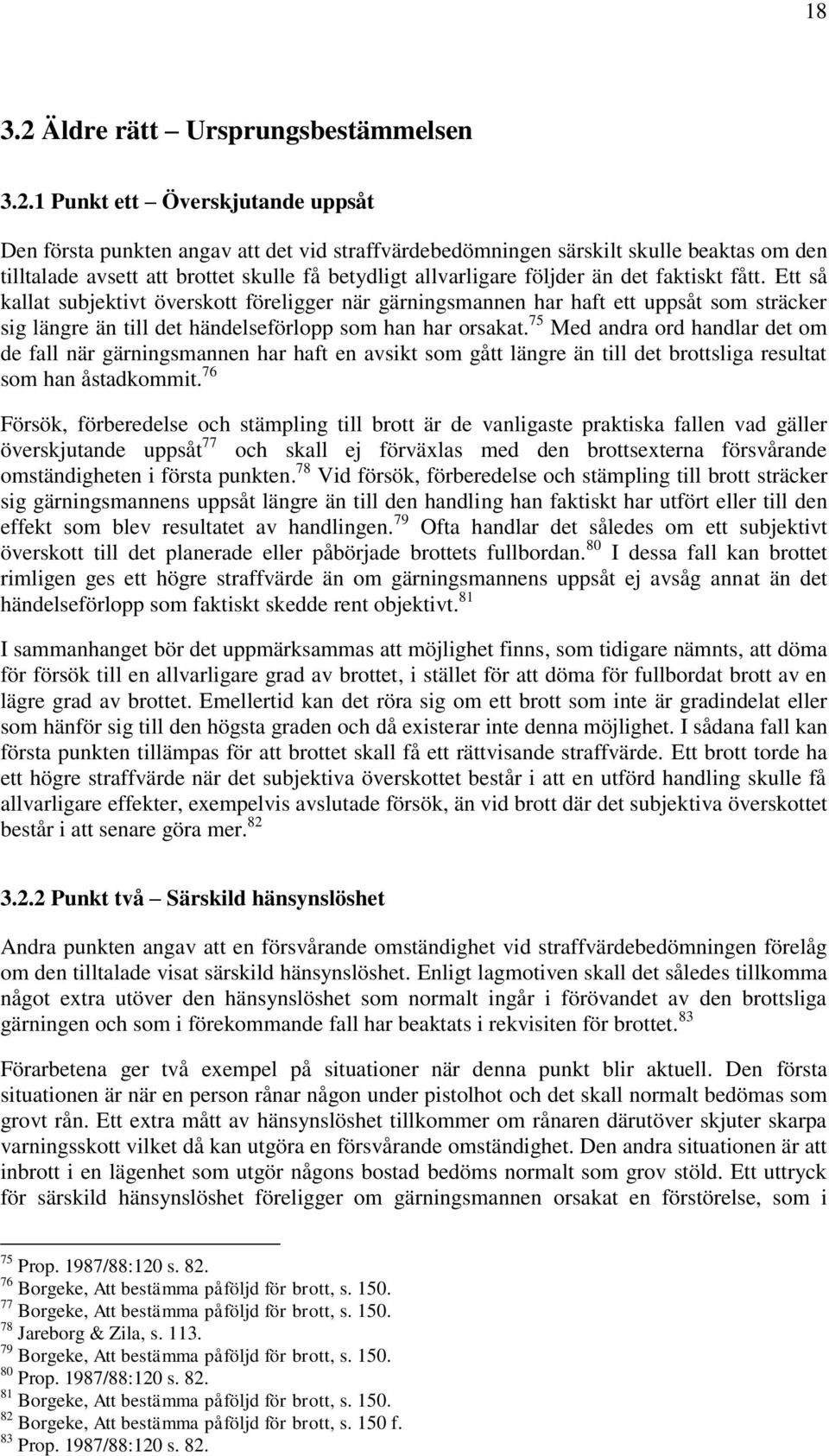 1 Punkt ett Överskjutande uppsåt Den första punkten angav att det vid straffvärdebedömningen särskilt skulle beaktas om den tilltalade avsett att brottet skulle få betydligt allvarligare följder än