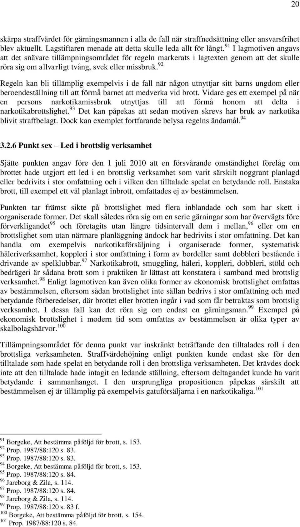 92 Regeln kan bli tillämplig exempelvis i de fall när någon utnyttjar sitt barns ungdom eller beroendeställning till att förmå barnet att medverka vid brott.