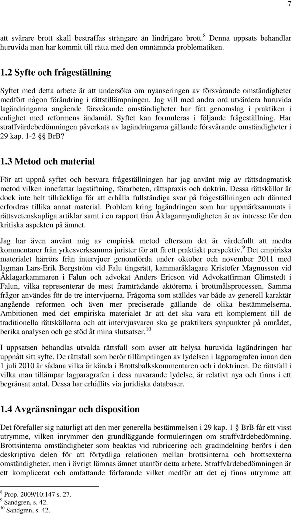 Jag vill med andra ord utvärdera huruvida lagändringarna angående försvårande omständigheter har fått genomslag i praktiken i enlighet med reformens ändamål.