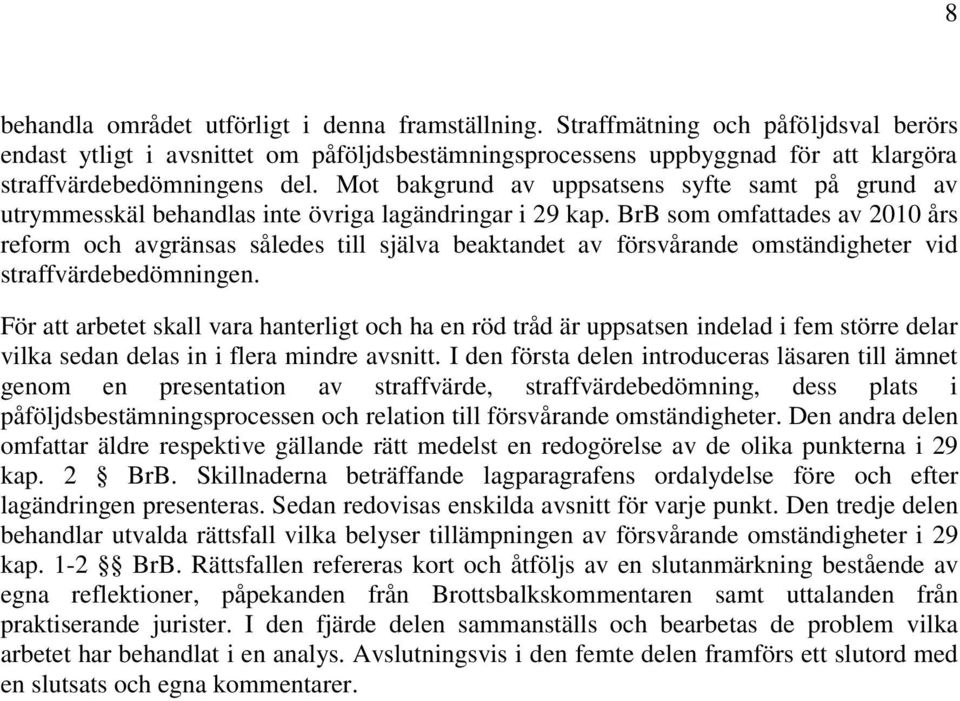 Mot bakgrund av uppsatsens syfte samt på grund av utrymmesskäl behandlas inte övriga lagändringar i 29 kap.