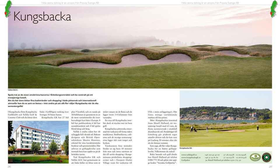 I Kungsbacka finns Kungsbacka Golfklubb och Vallda Golf & Country Club och du hittar dem båda i GolfDigest ranking över Sveriges 50 bästa banor.