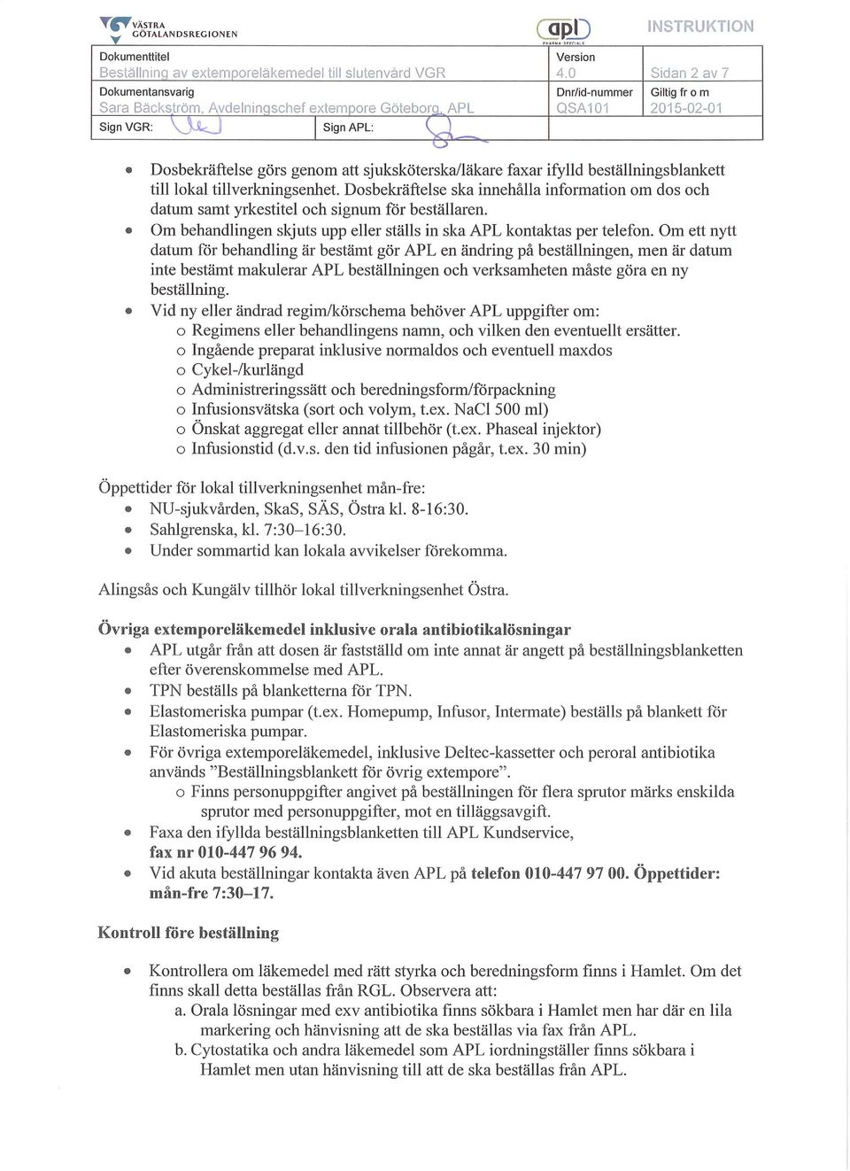 Dosbekräftelse ska innehålla information om dos och datum samt yrkestitel och signum för beställaren. Om behandlingen skjuts upp eller ställs in ska APL kontaktas per telefon.