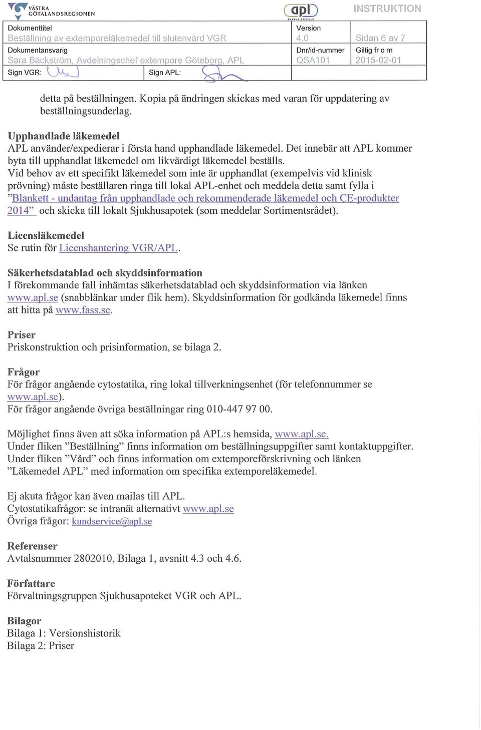 Kopia på ändringen skickas med varan för uppdatering av beställningsunderlag. Upphandlade läkemedel APL använder/expedierar i första hand upphandlade läkemedel.