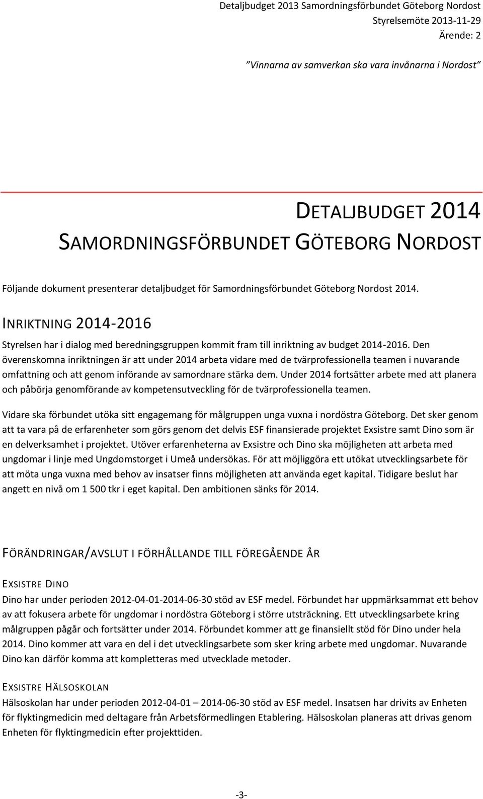 Den överenskomna inriktningen är att under arbeta vidare med de tvärprofessionella teamen i nuvarande omfattning och att genom införande av samordnare stärka dem.