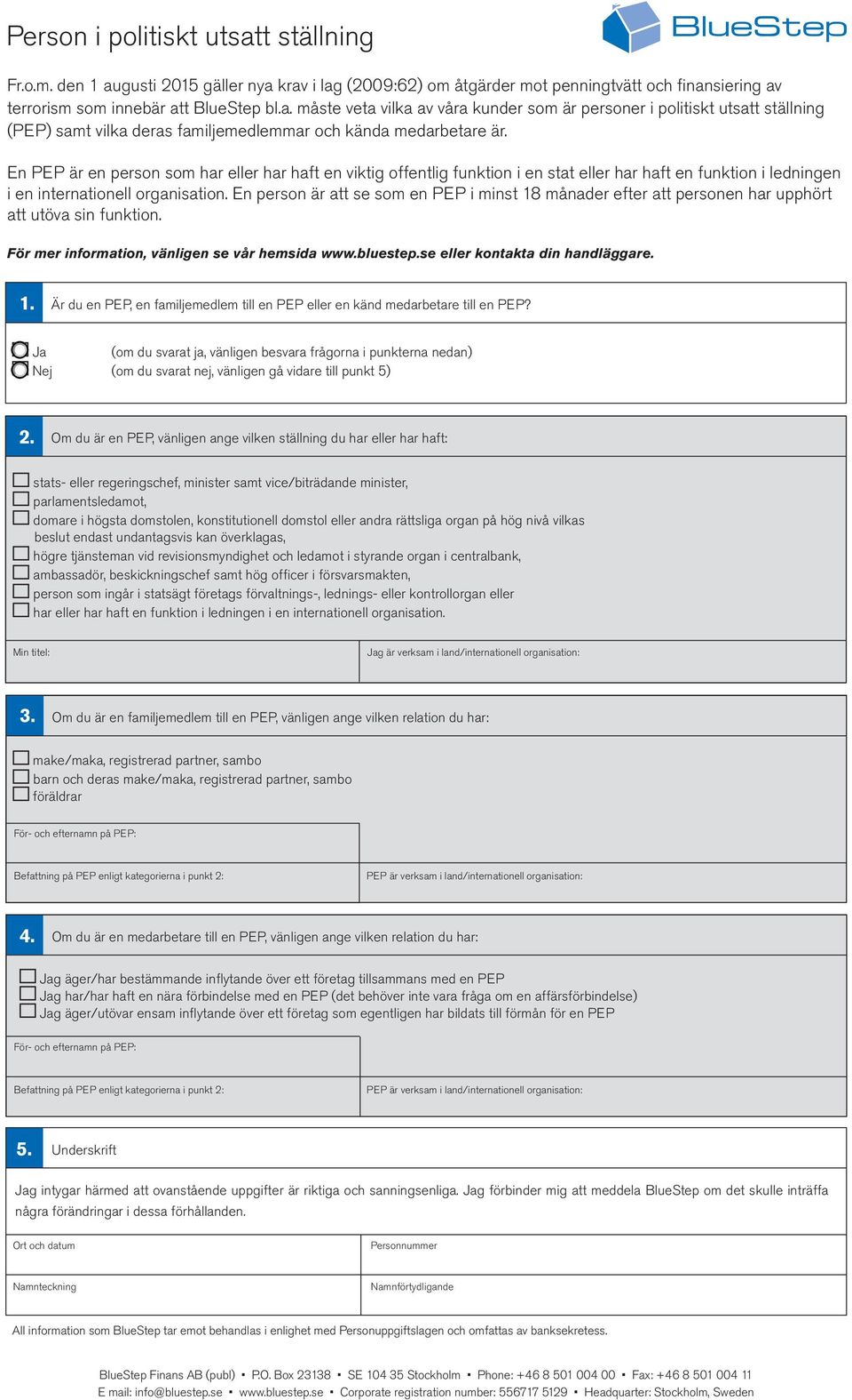 En person är att se som en PEP i minst 18 månader efter att personen har upphört att utöva sin funktion. För mer information, vänligen se vår hemsida www.bluestep.se eller kontakta din handläggare. 1. Är du en PEP, en familjemedlem till en PEP eller en känd medarbetare till en PEP?