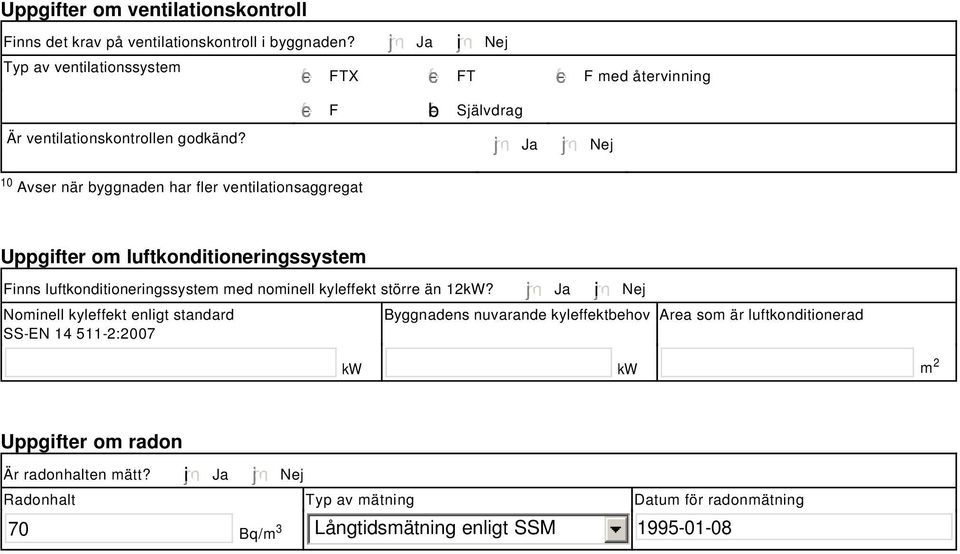 Ja Nej Uppgifter om luftkonditioneringssystem Finns luftkonditioneringssystem med nominell kyleffekt större än 12kW?