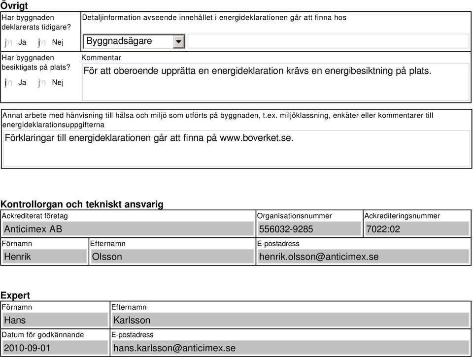 miljöklassning, enkäter eller kommentarer till energideklarationsuppgifterna Förklaringar till energideklarationen går att finna på www.boverket.se.