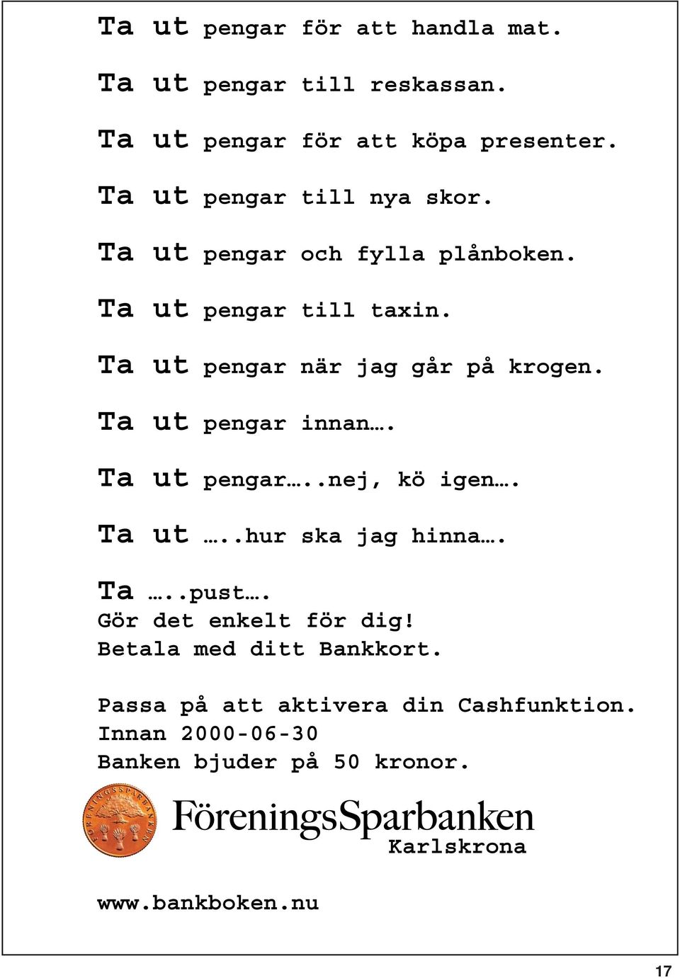 Ta ut pengar när jag går på krogen. Ta ut pengar innan. Ta ut pengar..nej, kö igen. Ta ut..hur ska jag hinna. Ta..pust.