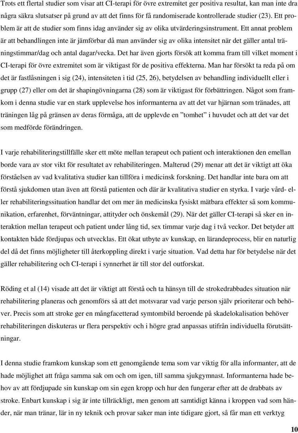 Ett annat problem är att behandlingen inte är jämförbar då man använder sig av olika intensitet när det gäller antal träningstimmar/dag och antal dagar/vecka.