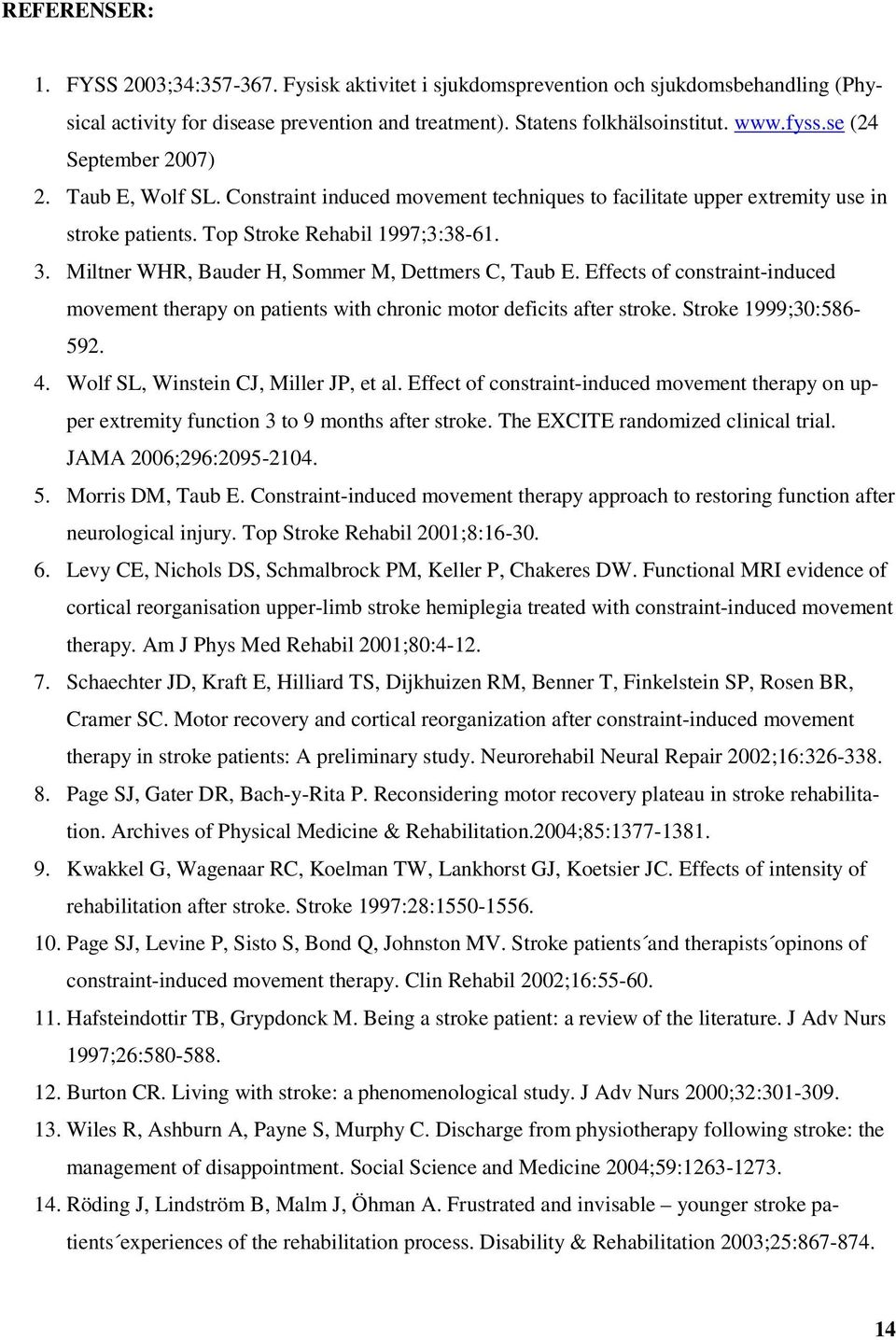 Miltner WHR, Bauder H, Sommer M, Dettmers C, Taub E. Effects of constraint-induced movement therapy on patients with chronic motor deficits after stroke. Stroke 1999;30:586-592. 4.