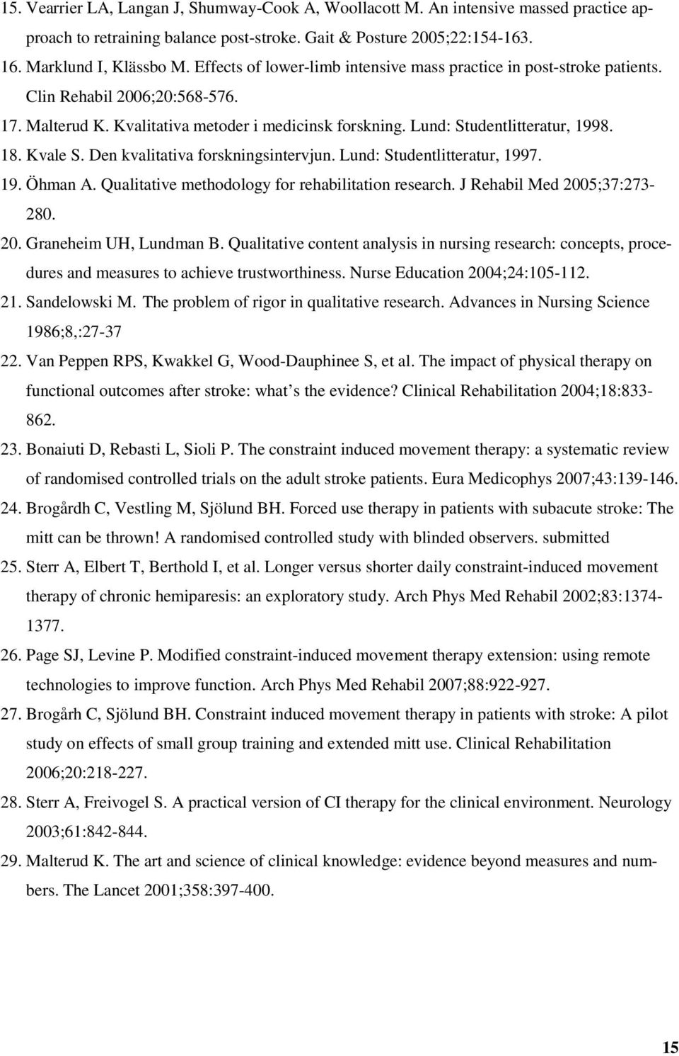 Kvale S. Den kvalitativa forskningsintervjun. Lund: Studentlitteratur, 1997. 19. Öhman A. Qualitative methodology for rehabilitation research. J Rehabil Med 2005;37:273-280. 20. Graneheim UH, Lundman B.