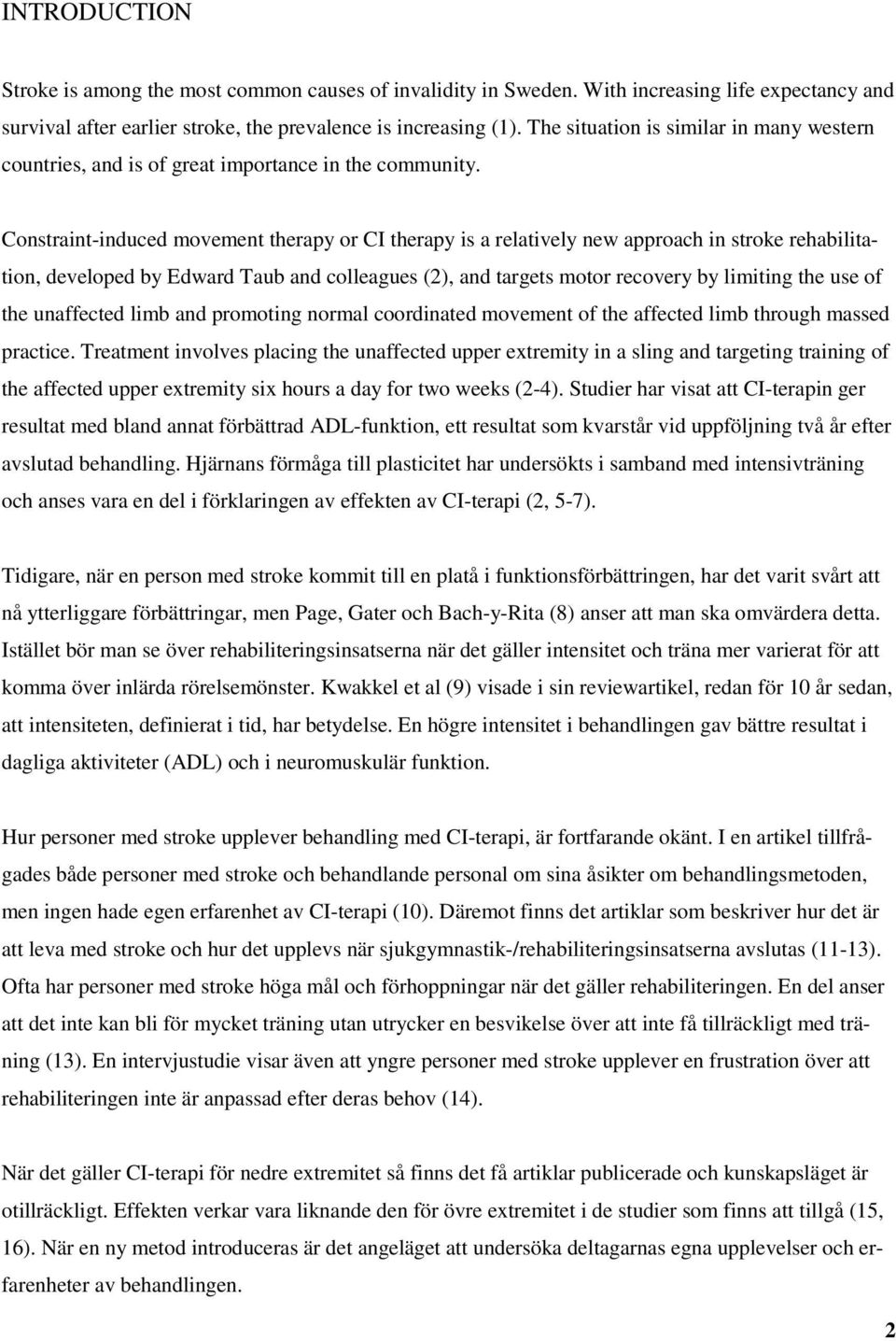 Constraint-induced movement therapy or CI therapy is a relatively new approach in stroke rehabilitation, developed by Edward Taub and colleagues (2), and targets motor recovery by limiting the use of