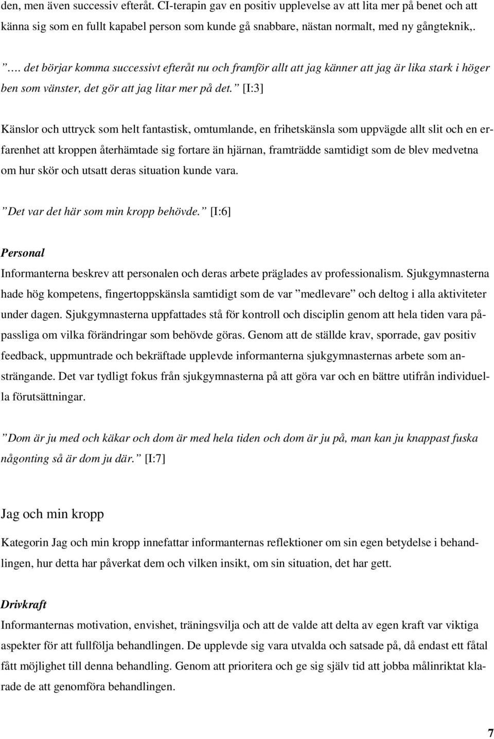 [I:3] Känslor och uttryck som helt fantastisk, omtumlande, en frihetskänsla som uppvägde allt slit och en erfarenhet att kroppen återhämtade sig fortare än hjärnan, framträdde samtidigt som de blev