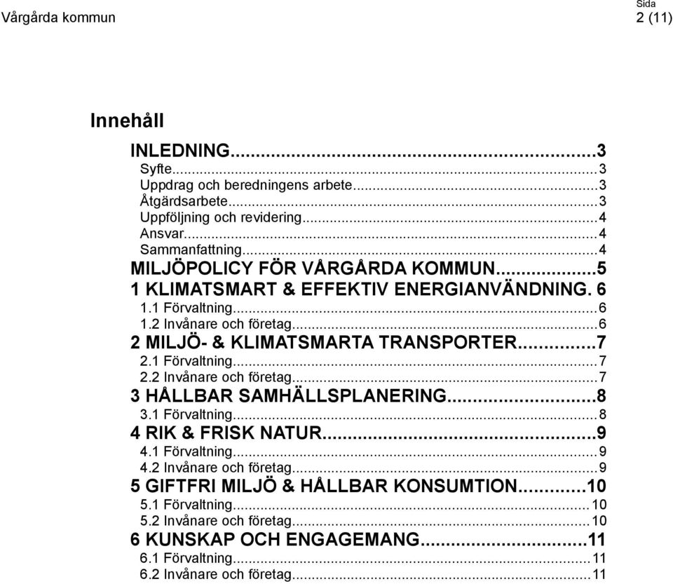 ..7 2.1 Förvaltning...7 2.2 Invånare och företag...7 3 HÅLLBAR SAMHÄLLSPLANERING...8 3.1 Förvaltning...8 4 RIK & FRISK NATUR...9 4.1 Förvaltning...9 4.2 Invånare och företag...9 5 GIFTFRI MILJÖ & HÅLLBAR KONSUMTION.