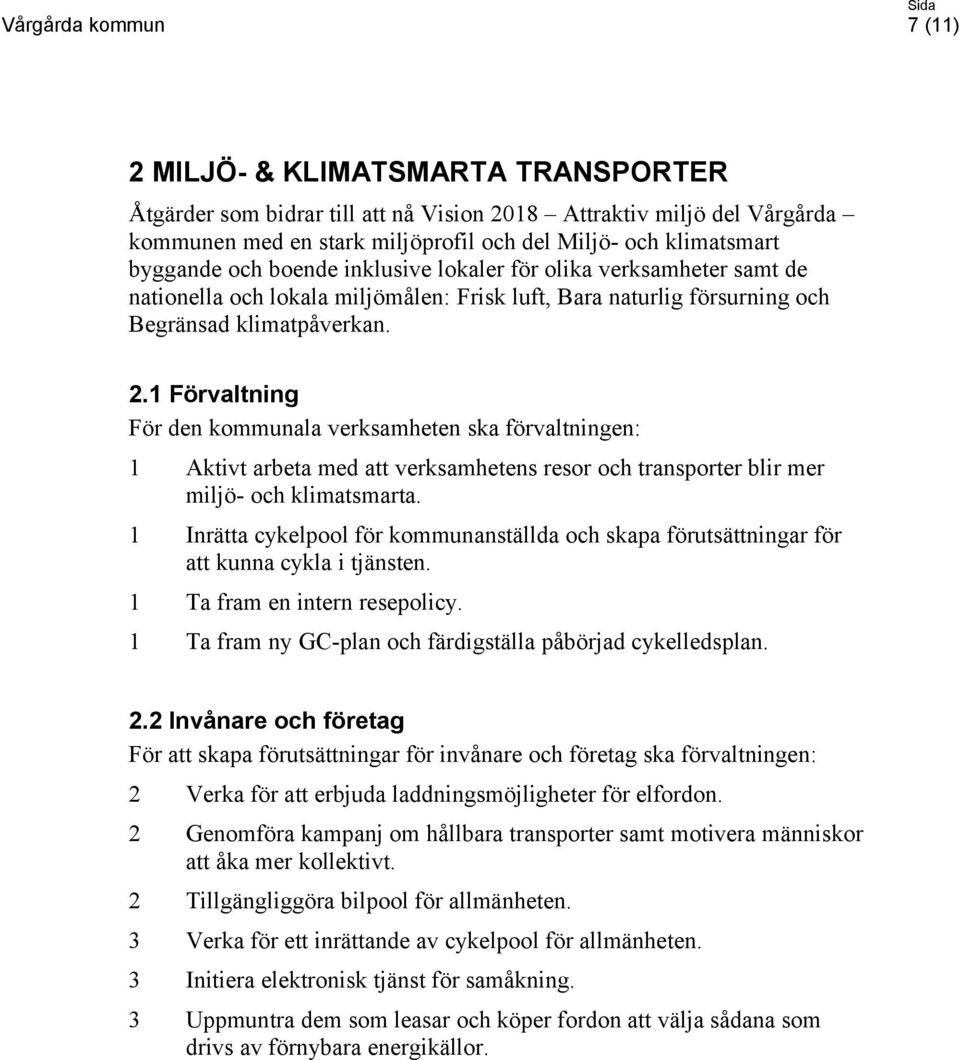 1 Förvaltning 1 Aktivt arbeta med att verksamhetens resor och transporter blir mer miljö- och klimatsmarta.