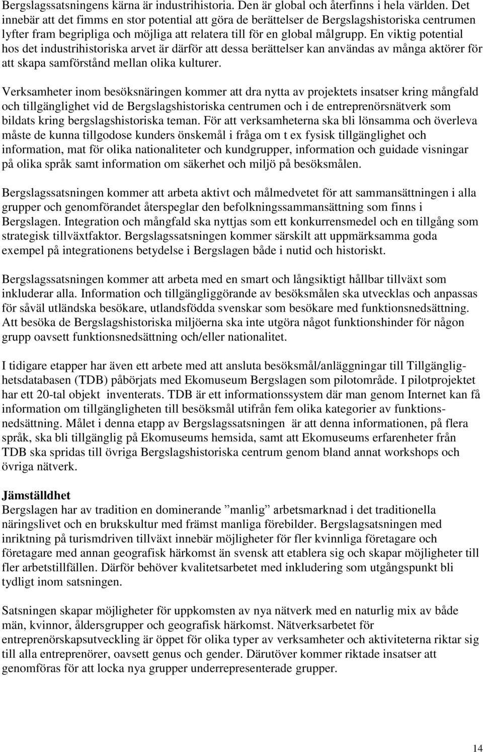 En viktig potential hos det industrihistoriska arvet är därför att dessa berättelser kan användas av många aktörer för att skapa samförstånd mellan olika kulturer.