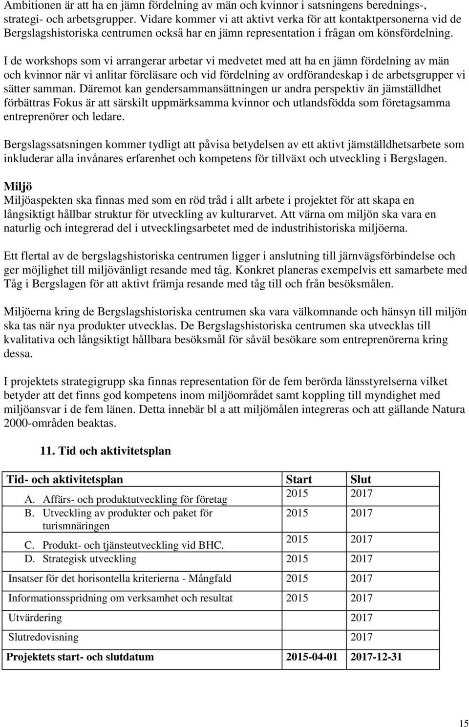 I de workshops som vi arrangerar arbetar vi medvetet med att ha en jämn fördelning av män och kvinnor när vi anlitar föreläsare och vid fördelning av ordförandeskap i de arbetsgrupper vi sätter