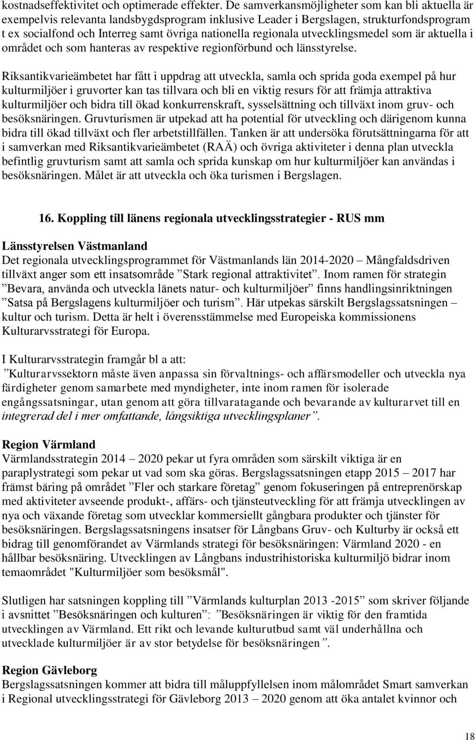 regionala utvecklingsmedel som är aktuella i området och som hanteras av respektive regionförbund och länsstyrelse.