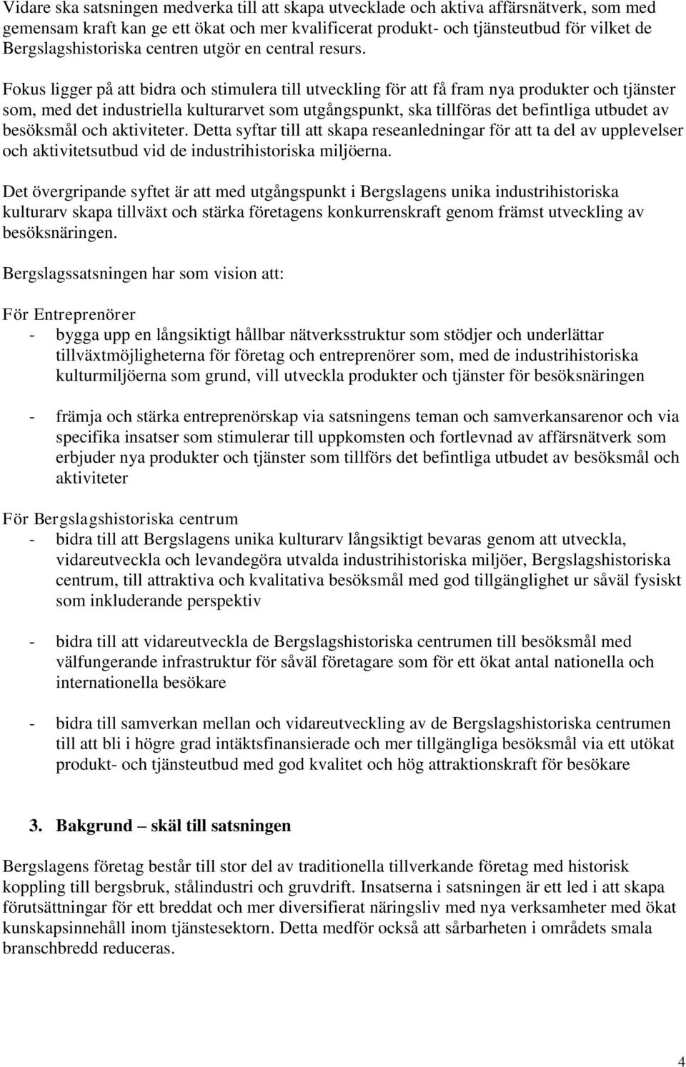 Fokus ligger på att bidra och stimulera till utveckling för att få fram nya produkter och tjänster som, med det industriella kulturarvet som utgångspunkt, ska tillföras det befintliga utbudet av