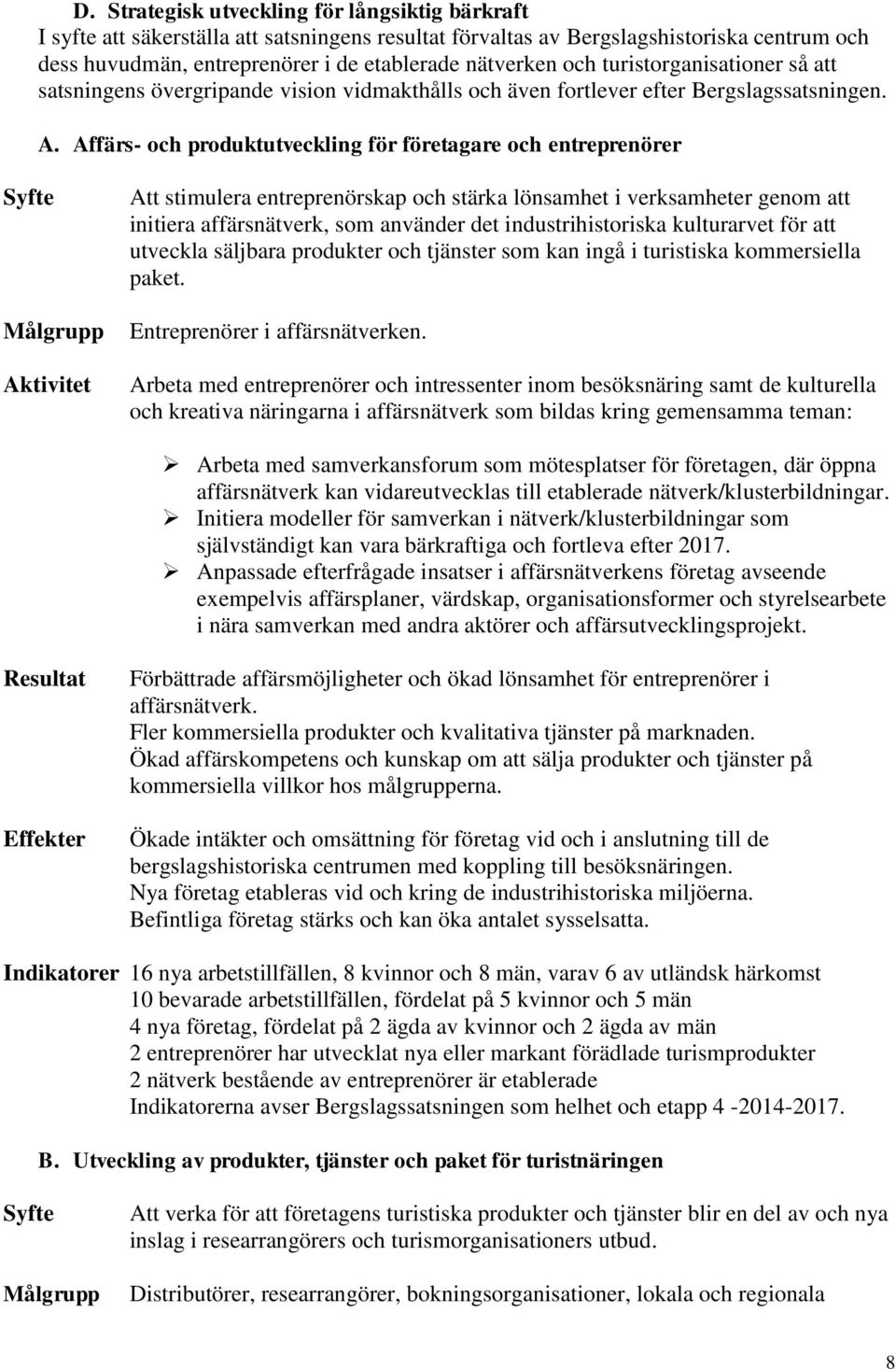 Affärs- och produktutveckling för företagare och entreprenörer Syfte Målgrupp Aktivitet Att stimulera entreprenörskap och stärka lönsamhet i verksamheter genom att initiera affärsnätverk, som