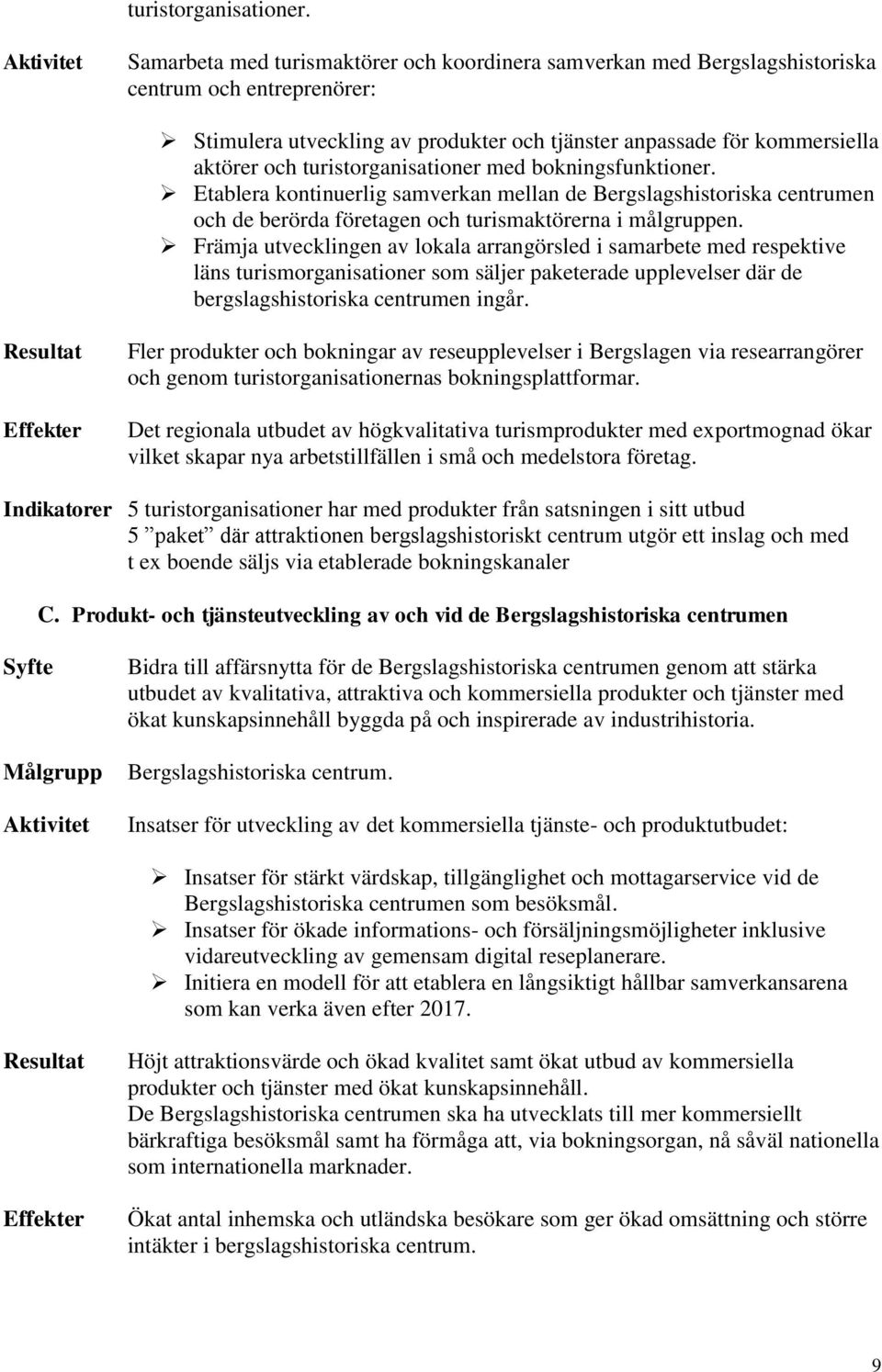 turistorganisationer med bokningsfunktioner. Etablera kontinuerlig samverkan mellan de Bergslagshistoriska centrumen och de berörda företagen och turismaktörerna i målgruppen.