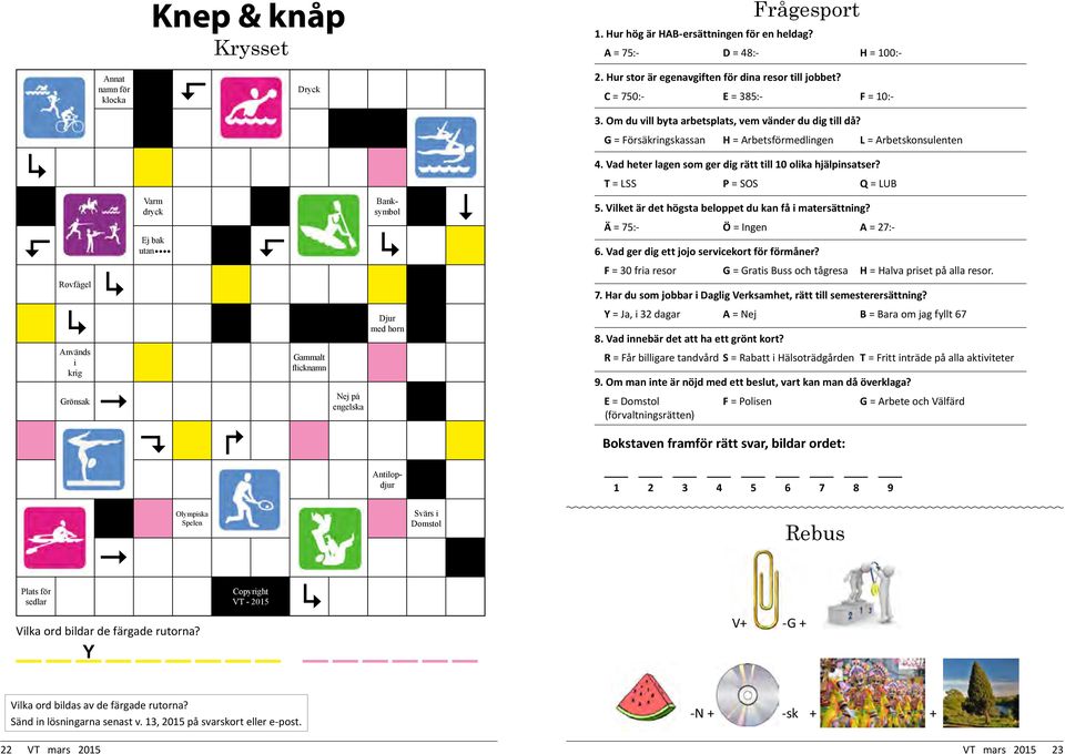 G = Försäkringskassan H = Arbetsförmedlingen L = Arbetskonsulenten Rovfågel Används i krig Grönsak Varm dryck Ej bak utan Gammalt flicknamn Nej på engelska Djur med horn 4.