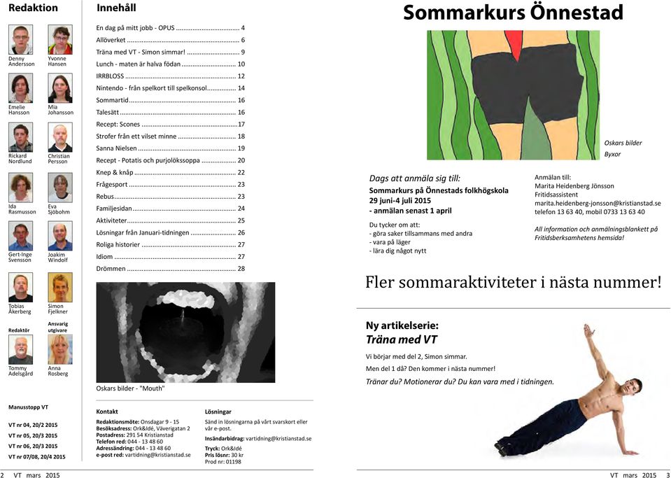 ..17 Strofer från ett vilset minne... 18 Sanna Nielsen... 19 Recept - Potatis och purjolökssoppa... 20 Knep & knåp... 22 Frågesport... 23 Rebus... 23 Familjesidan... 24 Aktiviteter.