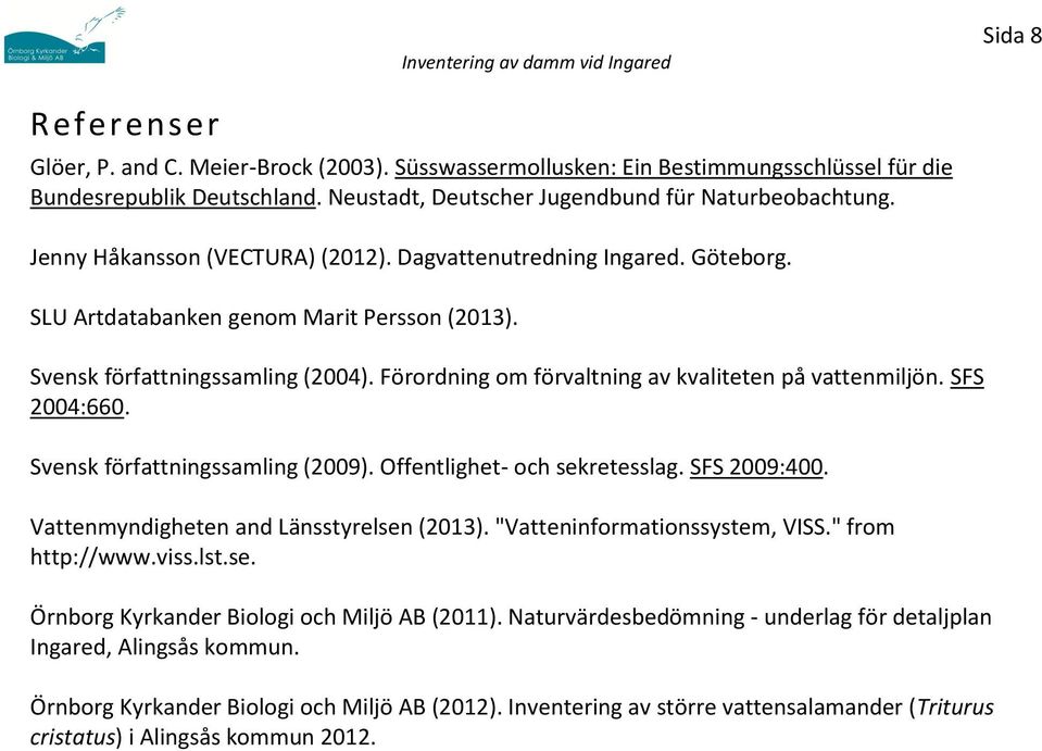 Förordning om förvaltning av kvaliteten på vattenmiljön. SFS 2004:660. Svensk författningssamling (2009). Offentlighet- och sekretesslag. SFS 2009:400. Vattenmyndigheten and Länsstyrelsen (2013).