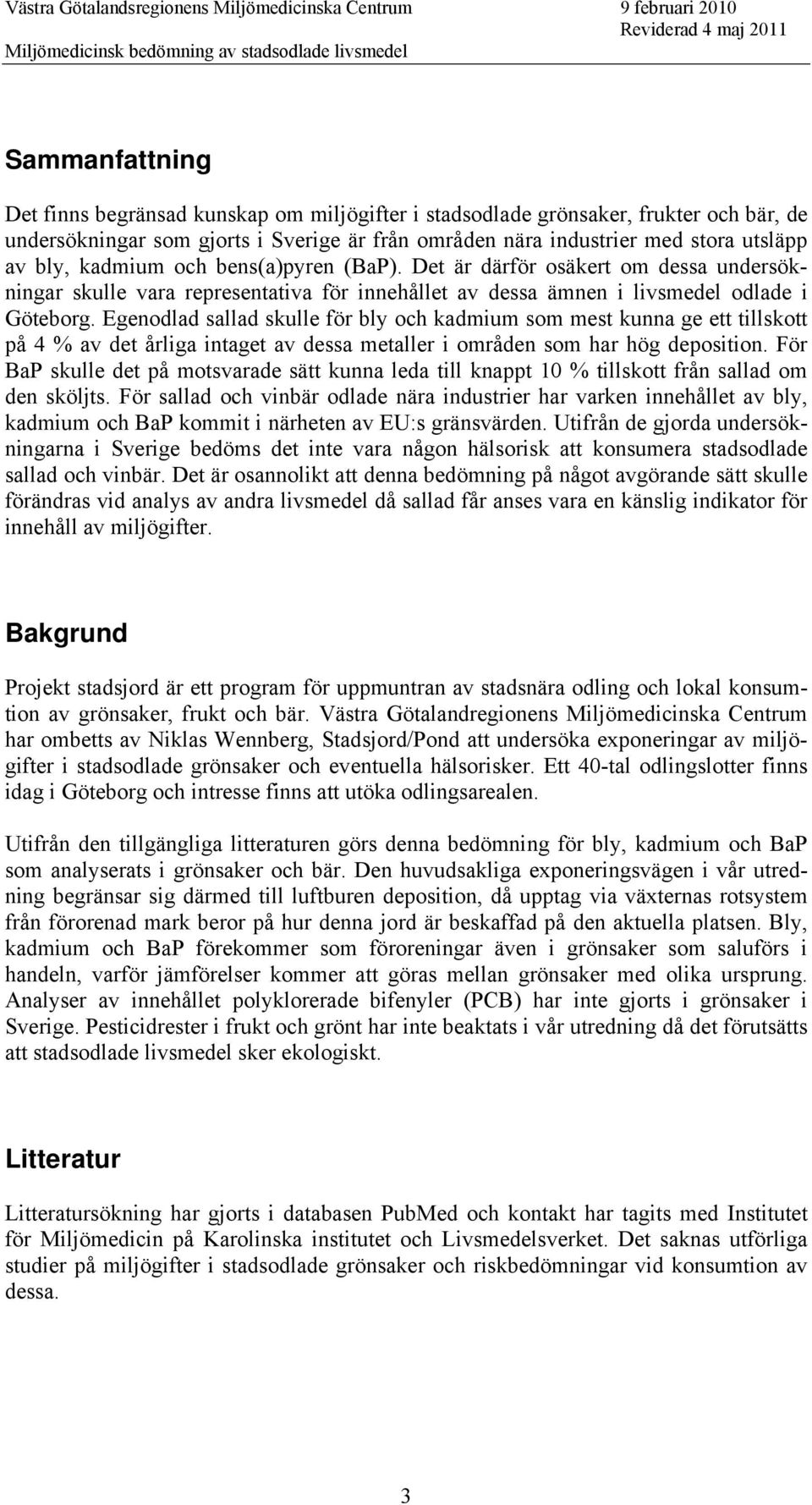 Egenodlad sallad skulle för bly och kadmium som mest kunna ge ett tillskott på 4 % av det årliga intaget av dessa metaller i områden som har hög deposition.