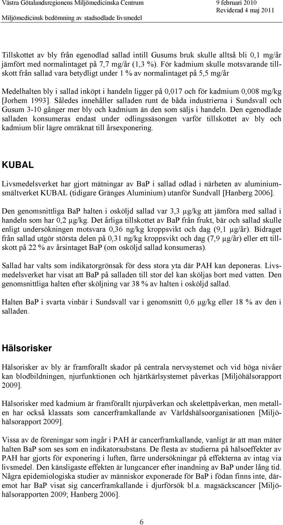 [Jorhem 1993]. Således innehåller salladen runt de båda industrierna i Sundsvall och Gusum 3-10 gånger mer bly och kadmium än den som säljs i handeln.