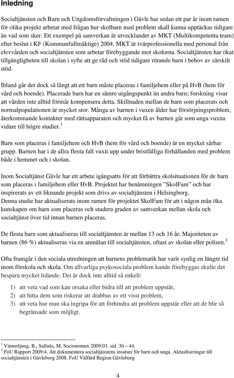 MKT är tvärprofessionella med personal från elevvården och socialtjänsten som arbetar förebyggande mot skolorna.