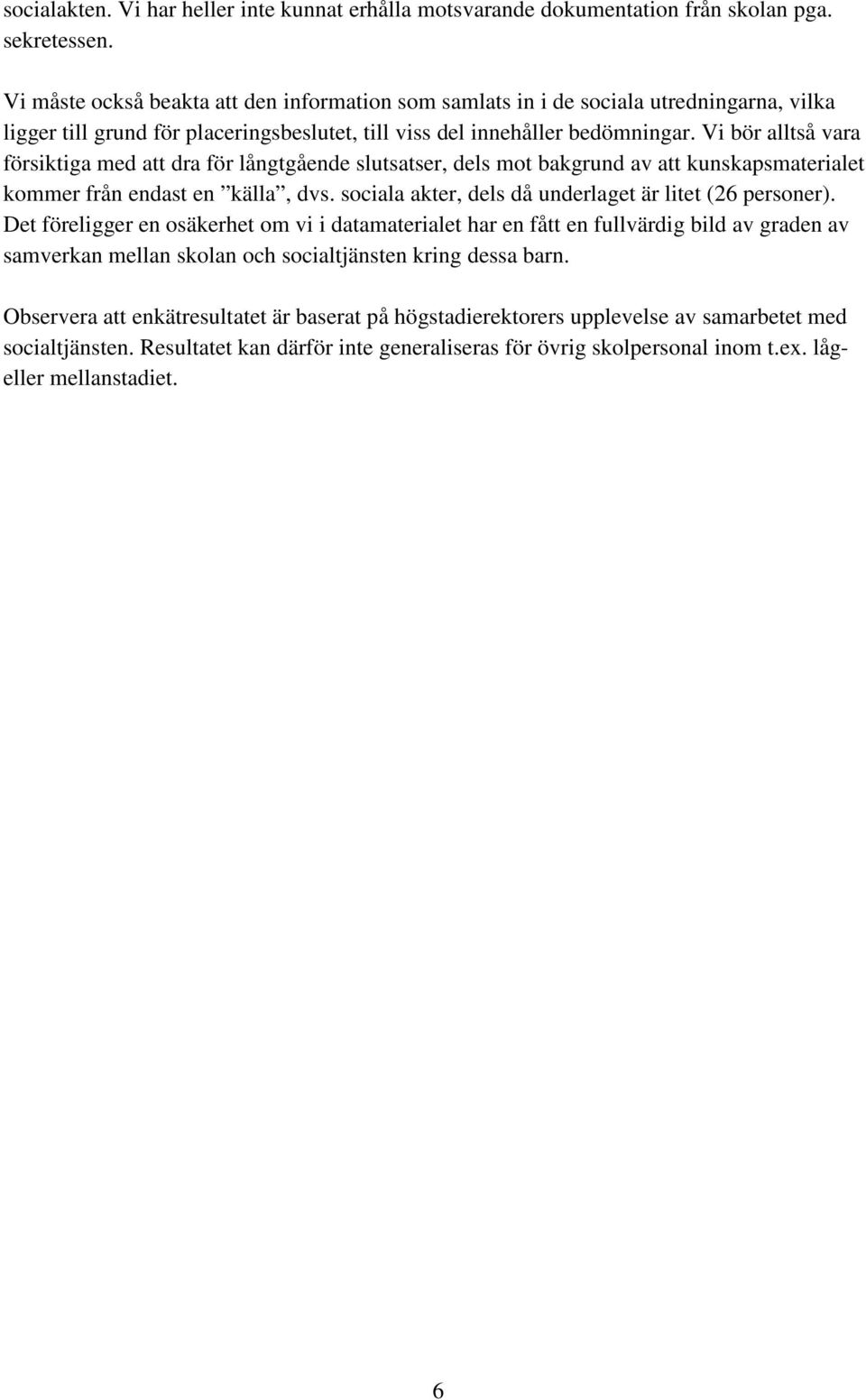 Vi bör alltså vara försiktiga med att dra för långtgående slutsatser, dels mot bakgrund av att kunskapsmaterialet kommer från endast en källa, dvs.