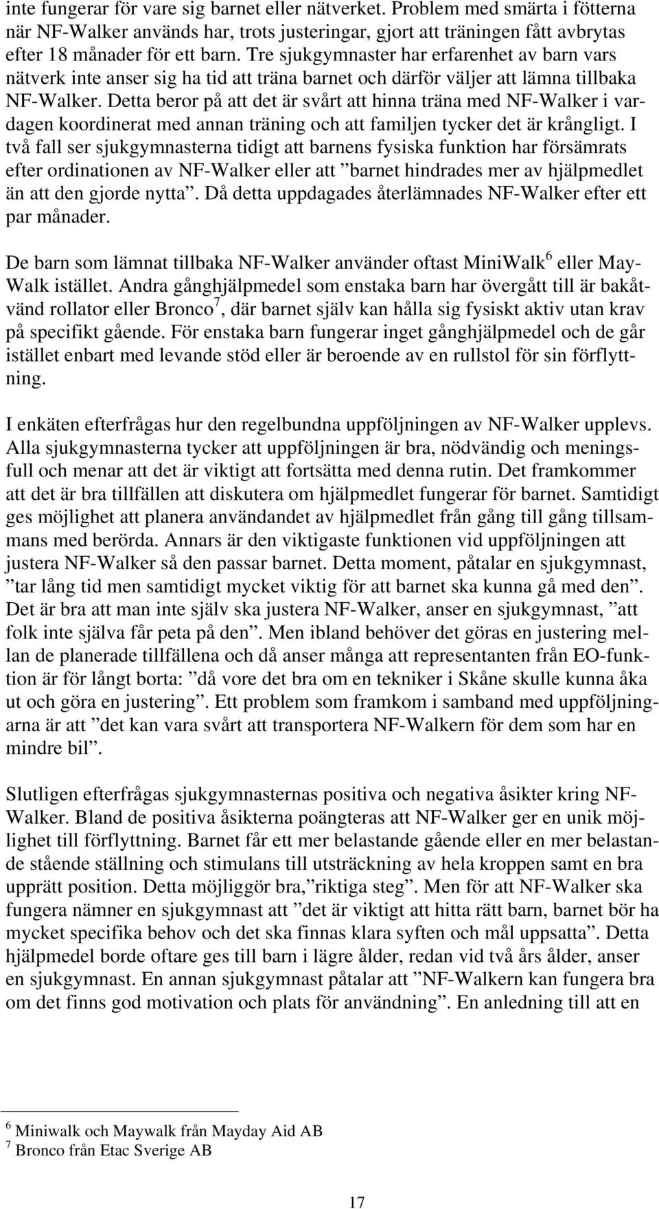 Detta beror på att det är svårt att hinna träna med NF-Walker i vardagen koordinerat med annan träning och att familjen tycker det är krångligt.