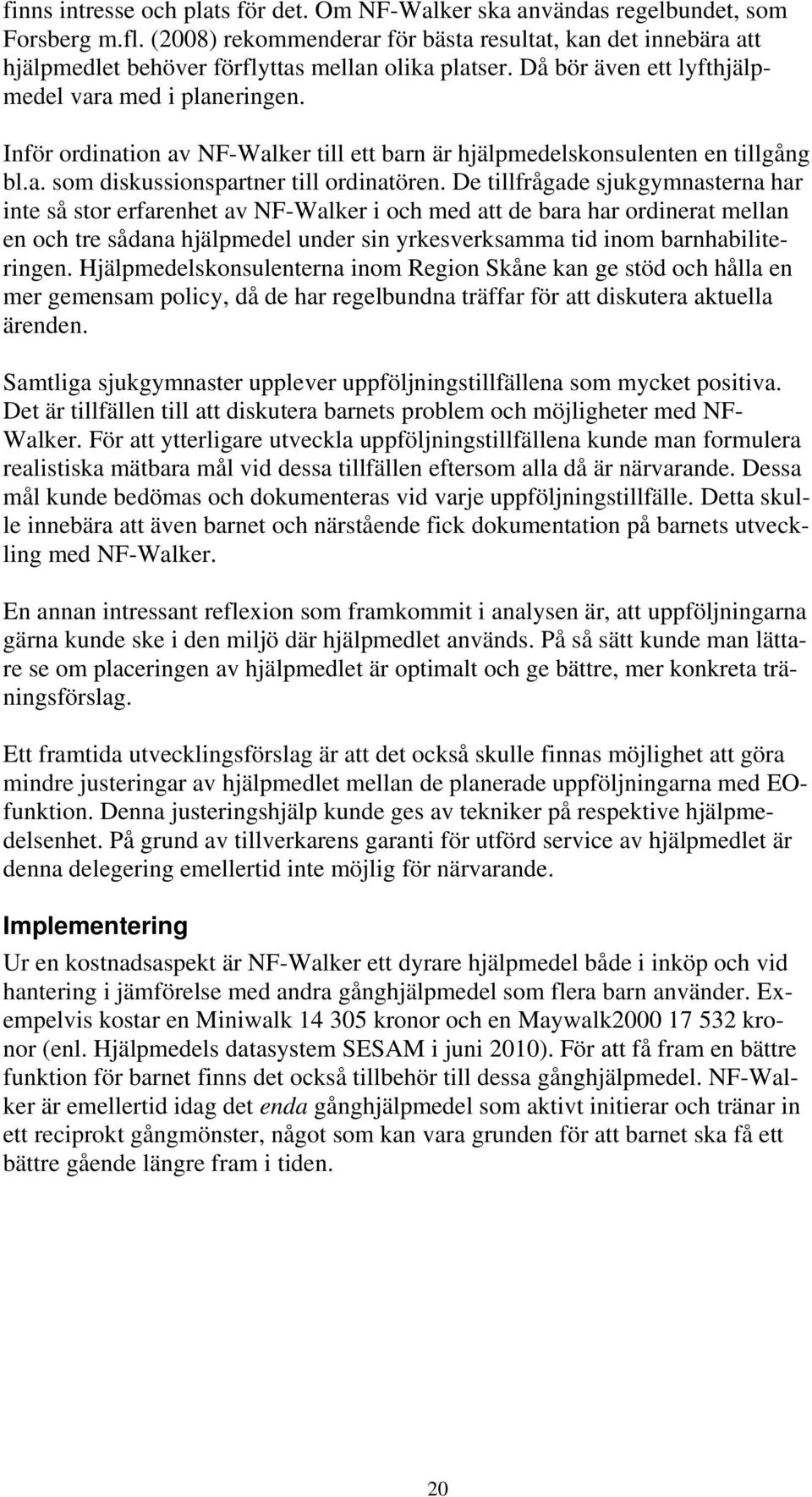 Inför ordination av NF-Walker till ett barn är hjälpmedelskonsulenten en tillgång bl.a. som diskussionspartner till ordinatören.