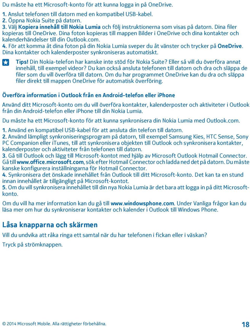 Dina foton kopieras till mappen Bilder i OneDrive och dina kontakter och kalenderhändelser till din Outlook.com. 4.