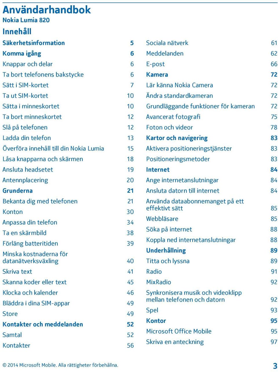 med telefonen 21 Konton 30 Anpassa din telefon 34 Ta en skärmbild 38 Förläng batteritiden 39 Minska kostnaderna för datanätverksväxling 40 Skriva text 41 Skanna koder eller text 45 Klocka och