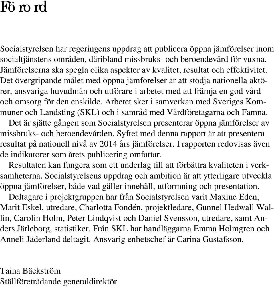 Det övergripande målet med öppna jämförelser är att stödja nationella aktörer, ansvariga huvudmän och utförare i arbetet med att främja en god vård och omsorg för den enskilde.