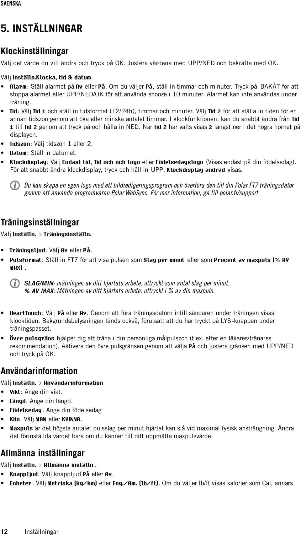 Alarmet kan inte användas under träning. Tid: Välj Tid 1 och ställ in tidsformat (12/24h), timmar och minuter.