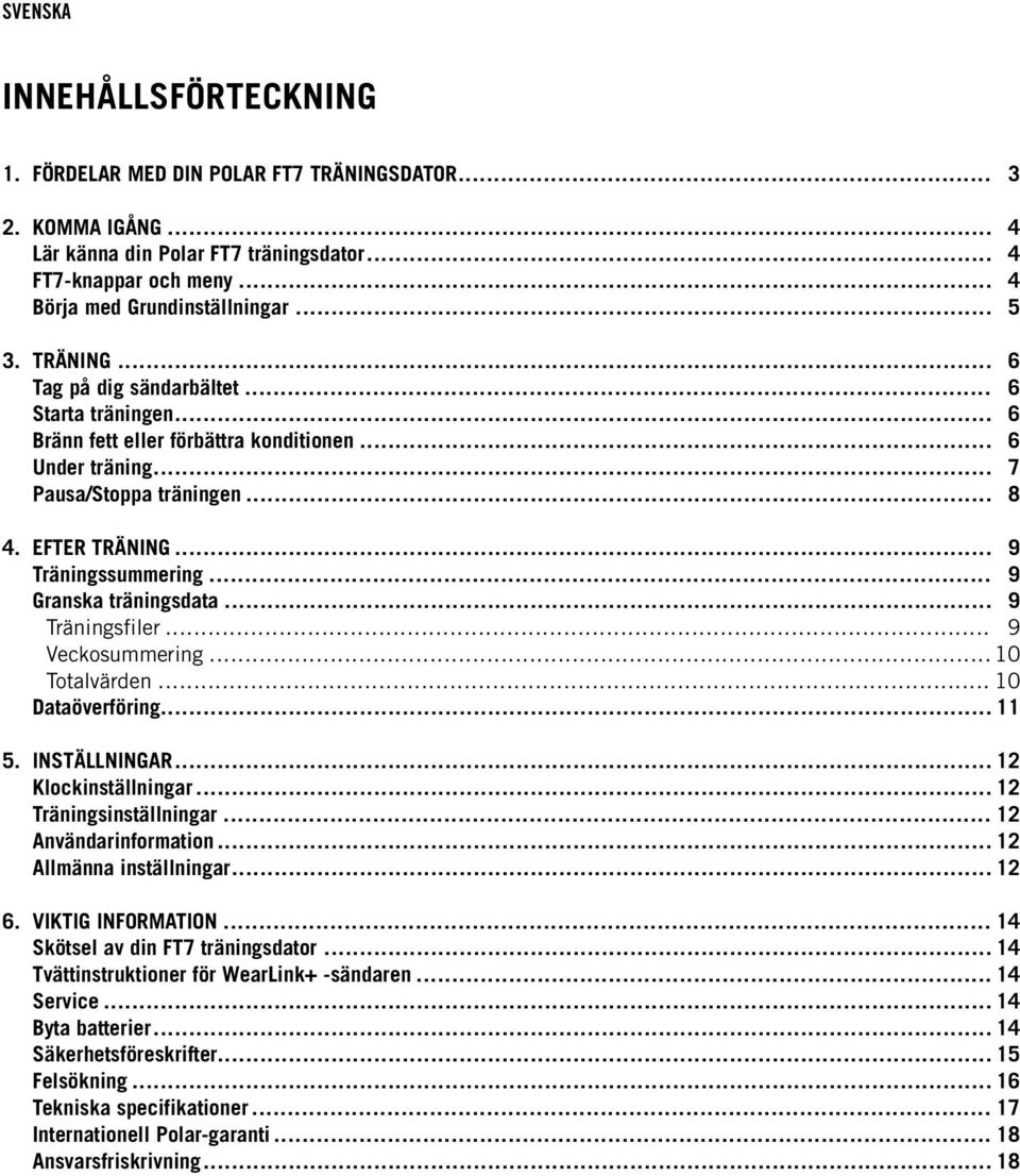 .. 9 Granska träningsdata... 9 Träningsfiler... 9 Veckosummering... 10 Totalvärden... 10 Dataöverföring... 11 5. INSTÄLLNINGAR... 12 Klockinställningar... 12 Träningsinställningar.