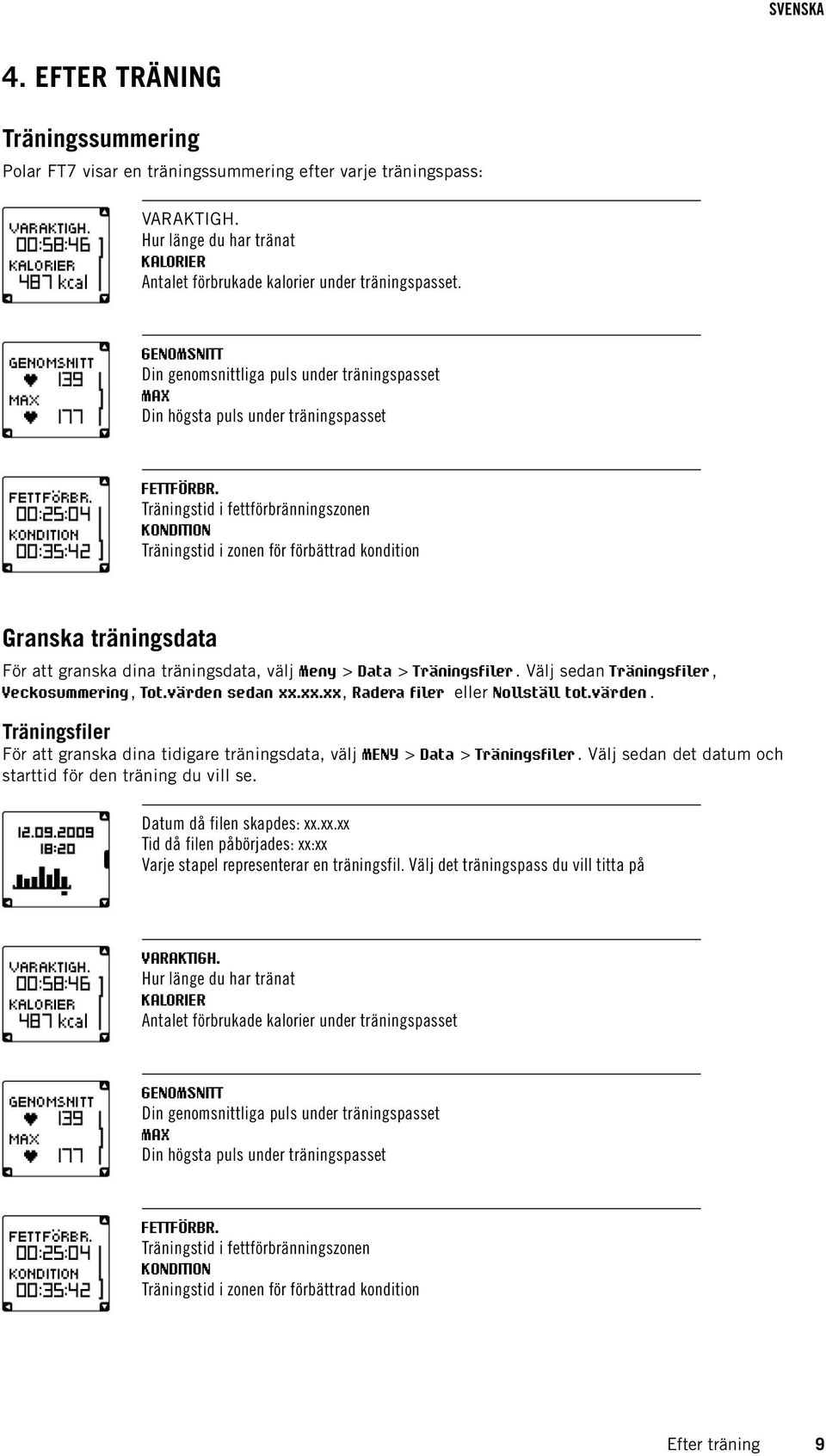 Träningstid i fettförbränningszonen KONDITION Träningstid i zonen för förbättrad kondition Granska träningsdata För att granska dina träningsdata, välj Meny > Data > Träningsfiler.