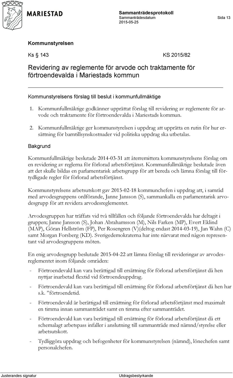 Kommunfullmäktige ger kommunstyrelsen i uppdrag att upprätta en rutin för hur ersättning för barntillsynskostnader vid politiska uppdrag ska utbetalas.