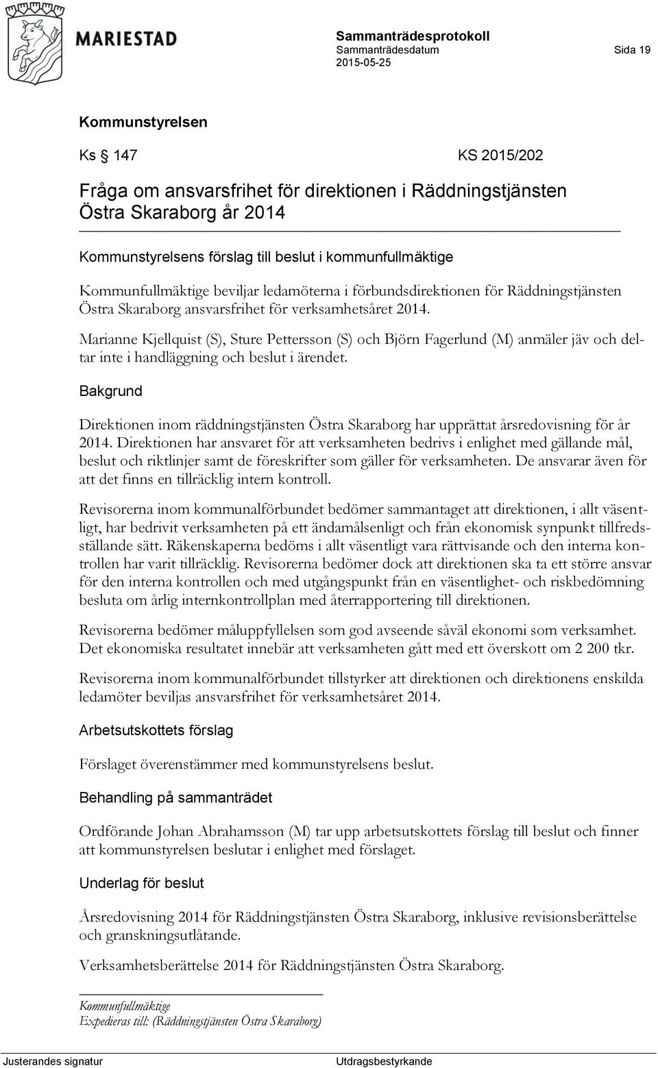 Marianne Kjellquist (S), Sture Pettersson (S) och Björn Fagerlund (M) anmäler jäv och deltar inte i handläggning och beslut i ärendet.