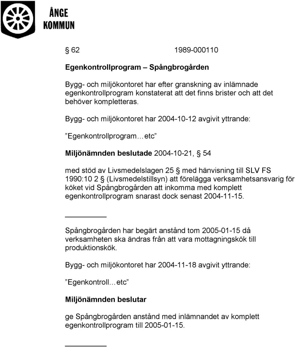 (Livsmedelstillsyn) att förelägga verksamhetsansvarig för köket vid Spångbrogården att inkomma med komplett egenkontrollprogram snarast dock senast 2004-11-15.