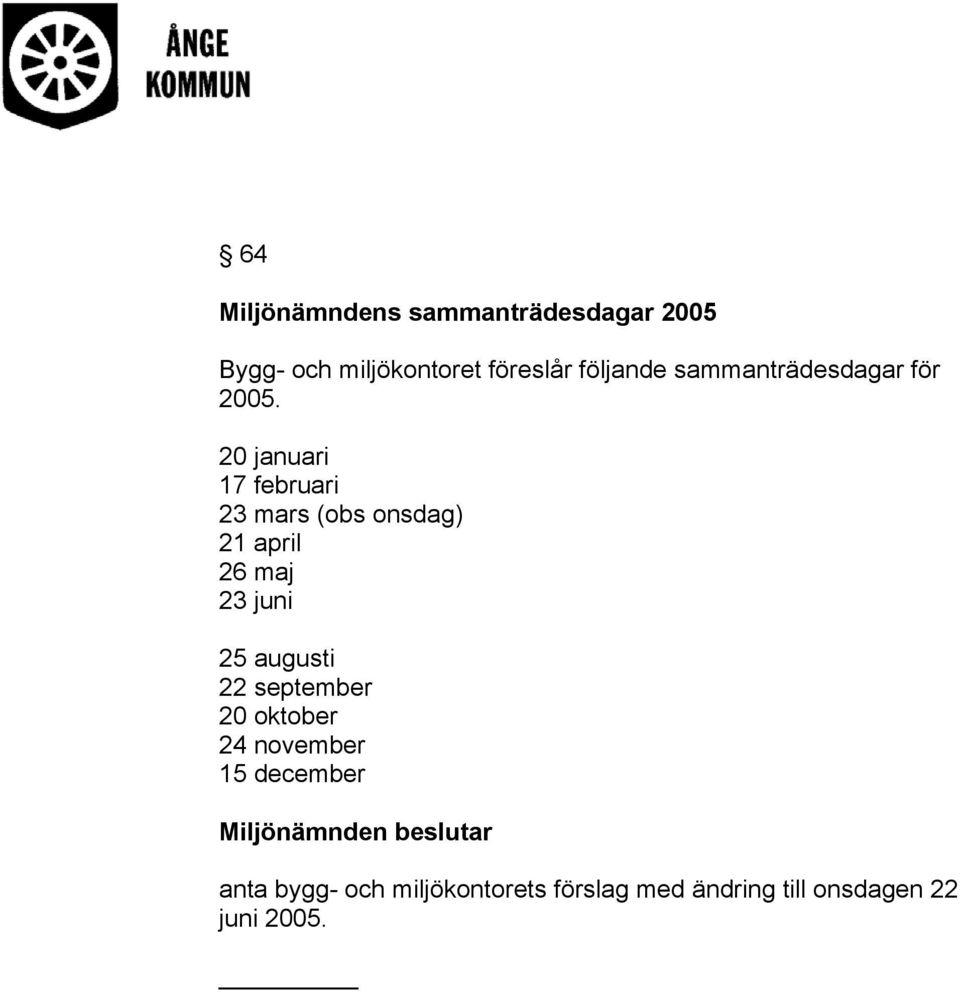 20 januari 17 februari 23 mars (obs onsdag) 21 april 26 maj 23 juni 25 augusti 22