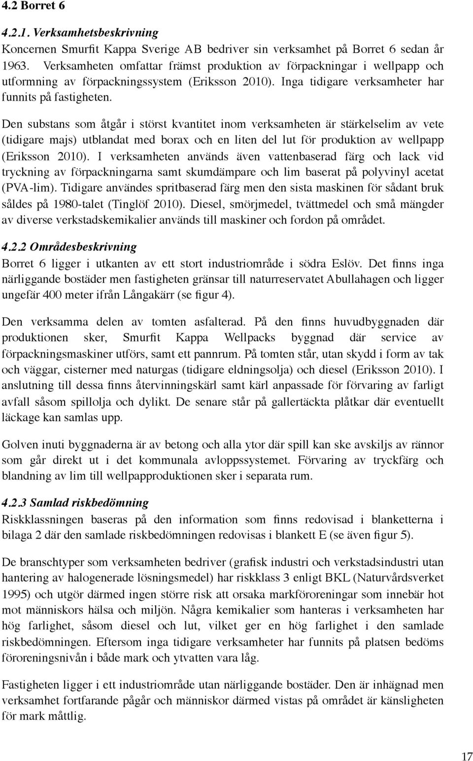 Den substans som åtgår i störst kvantitet inom verksamheten är stärkelselim av vete (tidigare majs) utblandat med borax och en liten del lut för produktion av wellpapp (Eriksson 2010).