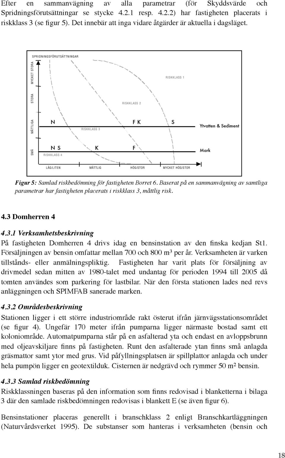 4.2.2) har fastigheten placerats i riskklass Generellt 3 (se Mark: figur S=lågt, 5). Sprid.