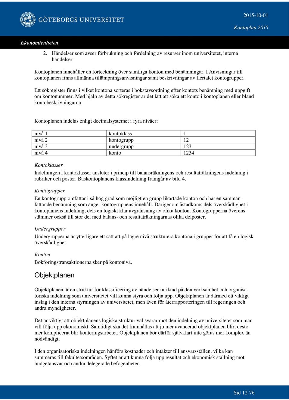 Ett sökregister finns i vilket kontona sorteras i bokstavsordning efter kontots benämning med uppgift om kontonummer.